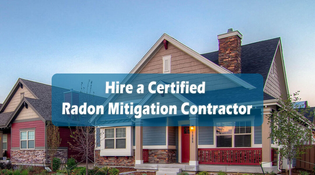 Hire a State Certified Radon Mitigation Contractor
